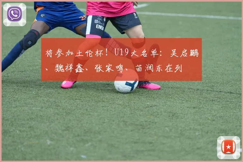 将参加土伦杯！U19大名单：吴启鹏、魏祥鑫、张家鸣、苗润东在列
